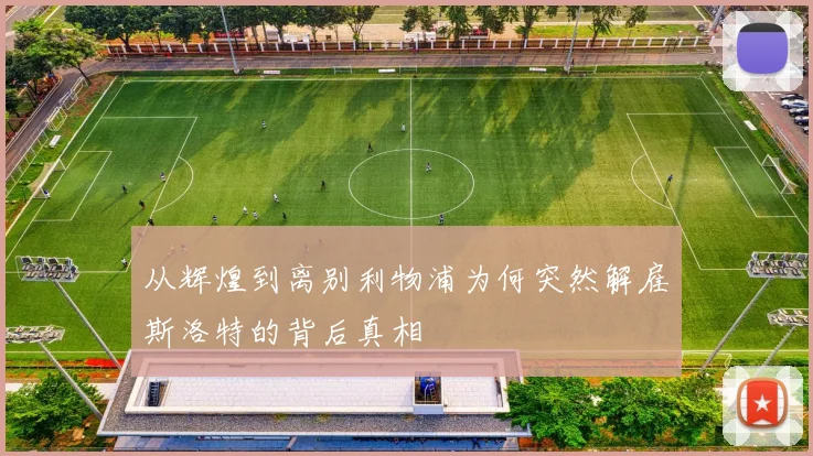 从辉煌到离别利物浦为何突然解雇斯洛特的背后真相
